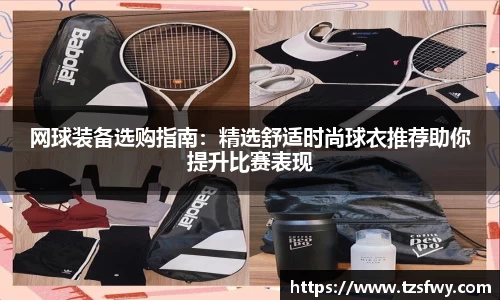 网球装备选购指南：精选舒适时尚球衣推荐助你提升比赛表现
